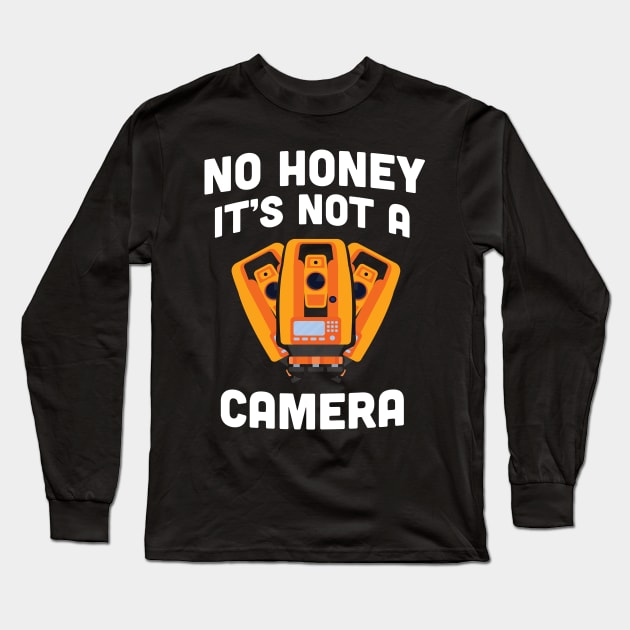 No honey It's Not A Camera,  topography student / Land Surveying Surveyor gift Occupations Funny Land Surveyor /  Construction Gift Long Sleeve T-Shirt by Anodyle